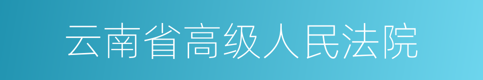 云南省高级人民法院的同义词