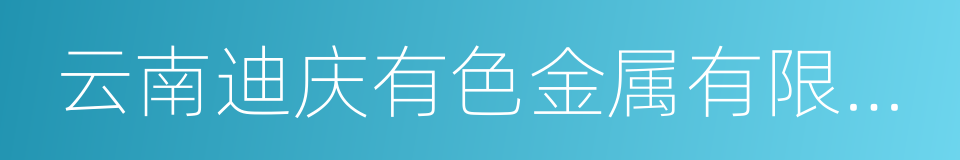 云南迪庆有色金属有限责任公司的同义词