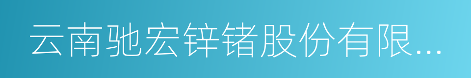 云南驰宏锌锗股份有限公司的同义词