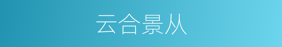 云合景从的意思