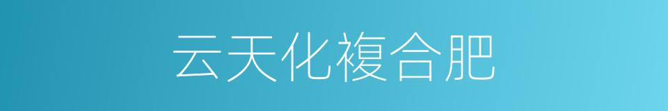 云天化複合肥的同义词