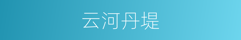 云河丹堤的同义词