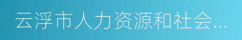 云浮市人力资源和社会保障局的同义词