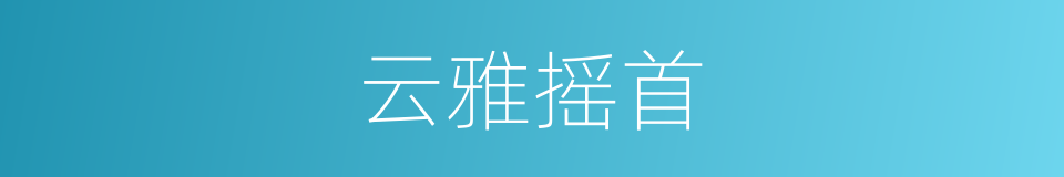 云雅摇首的同义词