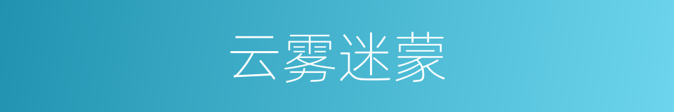 云雾迷蒙的意思