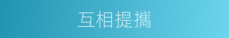 互相提攜的意思
