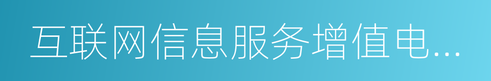 互联网信息服务增值电信业务经营许可证的同义词