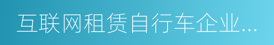 互联网租赁自行车企业自律公约的同义词