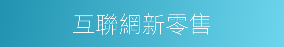 互聯網新零售的同義詞