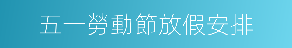 五一勞動節放假安排的同義詞