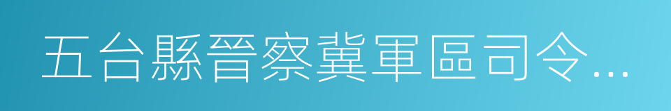 五台縣晉察冀軍區司令部舊址紀念館的同義詞
