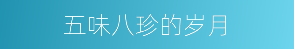 五味八珍的岁月的同义词
