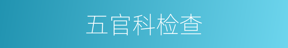 五官科检查的同义词