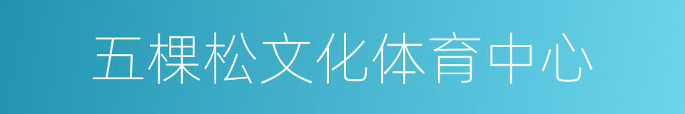 五棵松文化体育中心的同义词