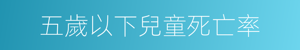 五歲以下兒童死亡率的同義詞