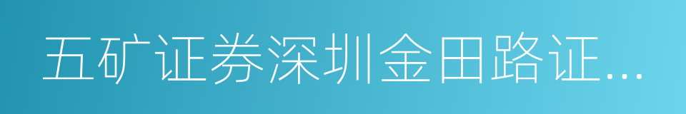 五矿证券深圳金田路证券营业部的同义词