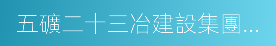 五礦二十三冶建設集團有限公司的同義詞