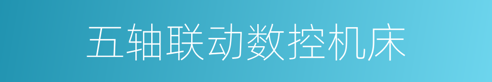 五轴联动数控机床的同义词
