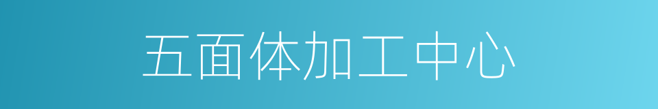 五面体加工中心的同义词