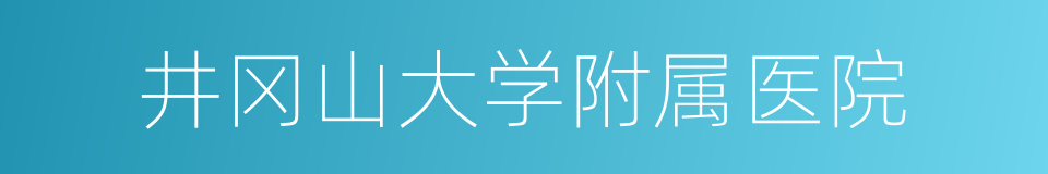 井冈山大学附属医院的同义词