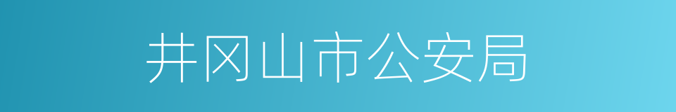 井冈山市公安局的同义词