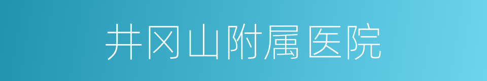 井冈山附属医院的同义词