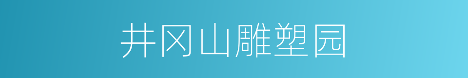 井冈山雕塑园的同义词