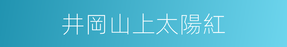 井岡山上太陽紅的同義詞