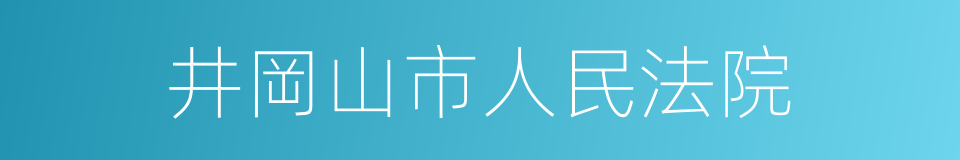 井岡山市人民法院的意思