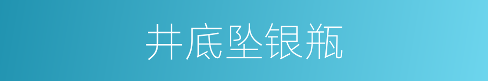 井底坠银瓶的意思