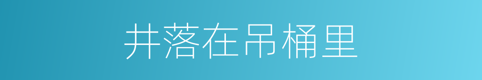 井落在吊桶里的意思