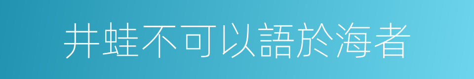 井蛙不可以語於海者的同義詞