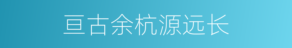 亘古余杭源远长的同义词