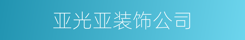 亚光亚装饰公司的同义词