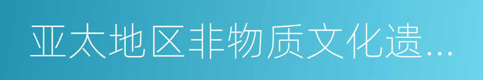 亚太地区非物质文化遗产国际培训中心的同义词