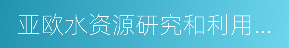 亚欧水资源研究和利用中心的同义词