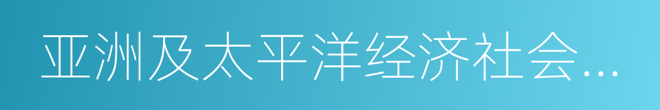 亚洲及太平洋经济社会委员会的同义词