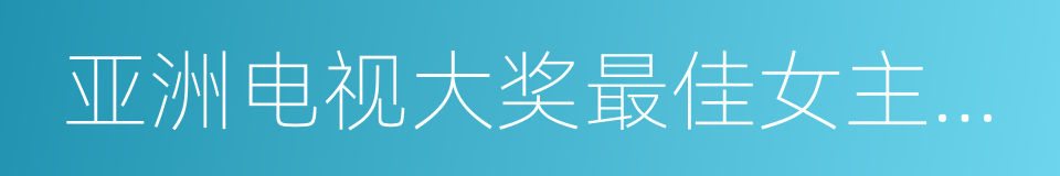 亚洲电视大奖最佳女主角奖的同义词