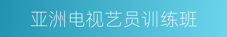 亚洲电视艺员训练班的同义词