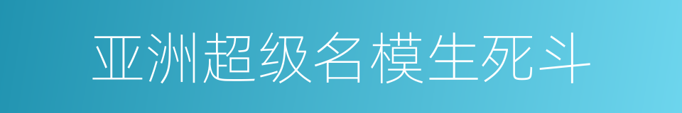 亚洲超级名模生死斗的同义词