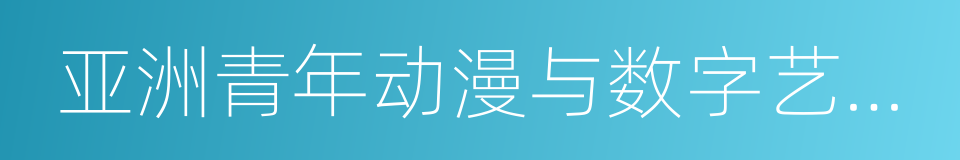 亚洲青年动漫与数字艺术大赛的同义词