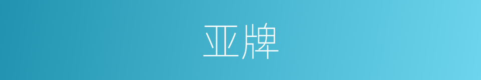 亚牌的意思
