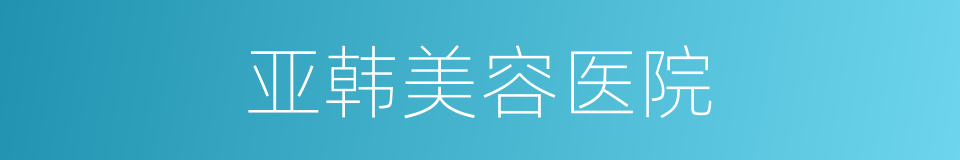 亚韩美容医院的同义词