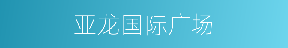 亚龙国际广场的同义词
