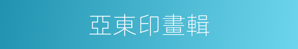 亞東印畫輯的同義詞