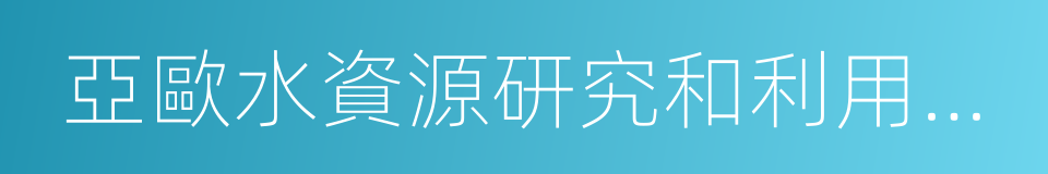 亞歐水資源研究和利用中心的同義詞