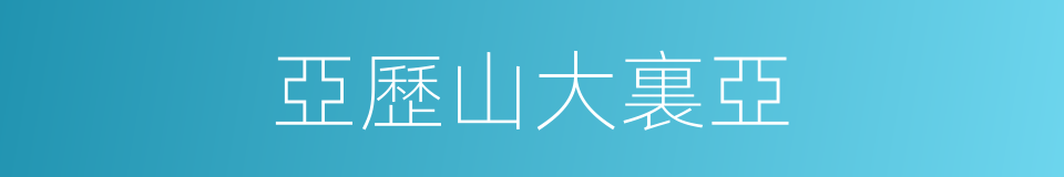 亞歷山大裏亞的同義詞