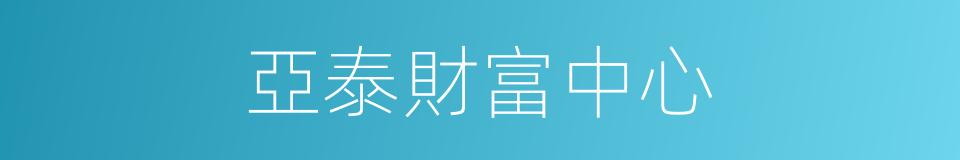 亞泰財富中心的同義詞