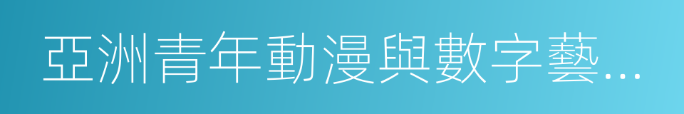 亞洲青年動漫與數字藝術大賽的意思