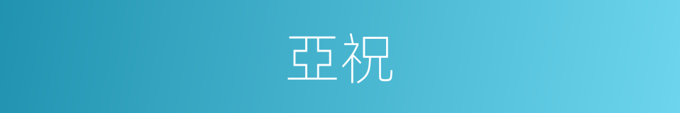 亞祝的意思